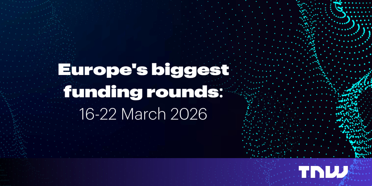 Recap: Europe’s top funding rounds this week (16 -22 March)