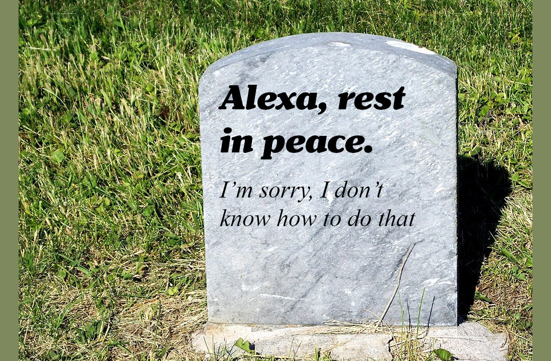Alexa? Alexa! Alexa?! What happens when your virtual assistant dies?