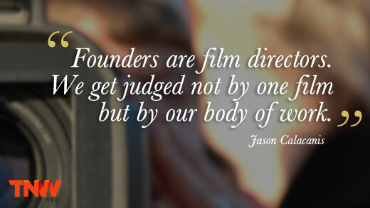 “Founders are film directors. We get judged not by one film but by our body of work”
