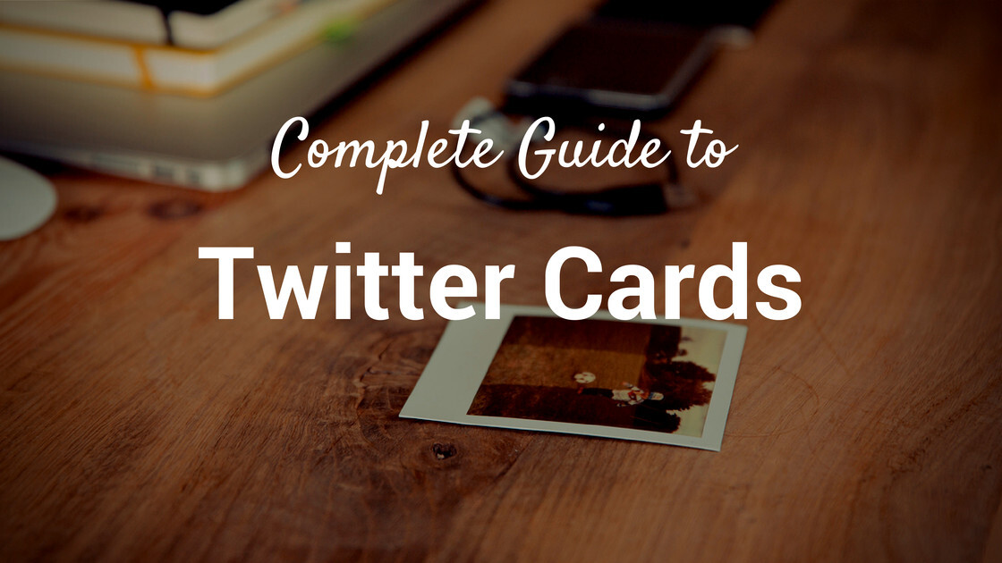 The complete guide to Twitter cards: How to choose, set up, measure them and more