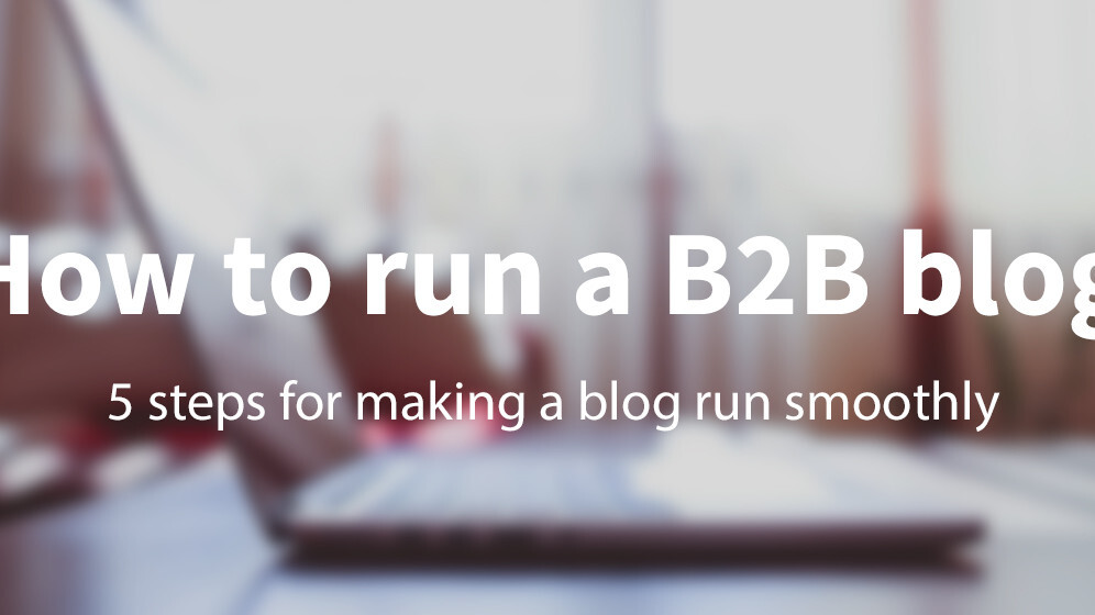 5 steps for making a B2B blog run smoothly