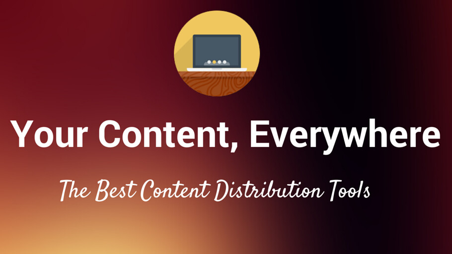 Your content, everywhere: The 17 best tools to get your content its largest audience