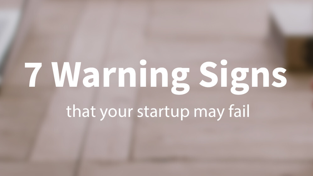 7 warning signs that your startup’s about to fail
