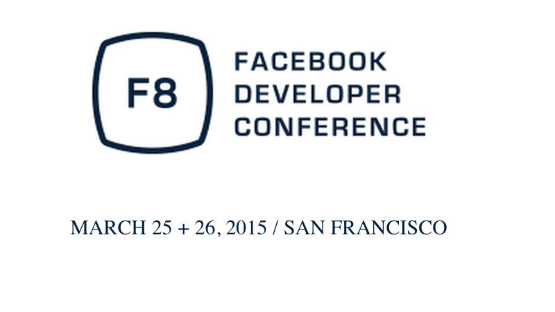 Facebook’s next F8 Developer Conference will be held on March 25-26, 2015