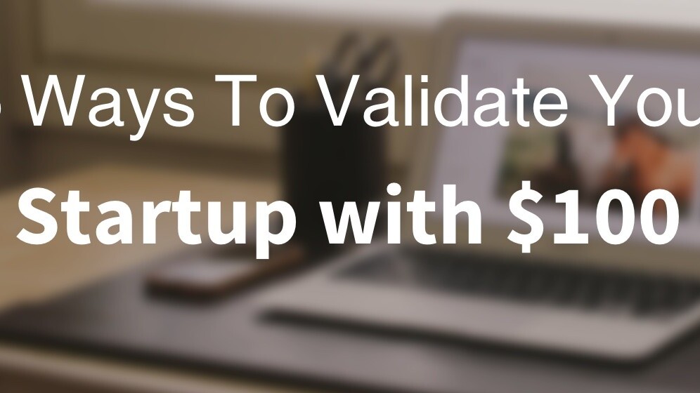 5 ways to validate your startup ideas with $100