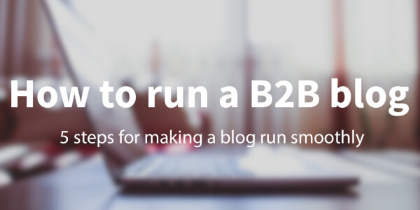 5 steps for making a B2B blog run smoothly