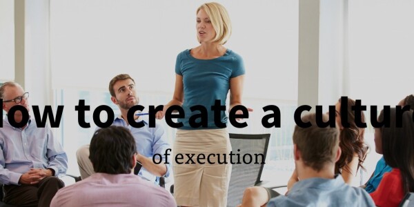 How to create a culture of execution