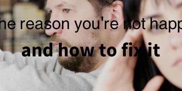 The reason you’re not happy (and how to fix it)