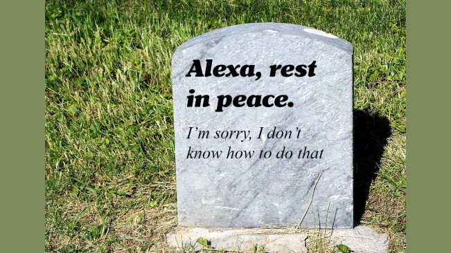 Alexa? Alexa! Alexa?! What happens when your virtual assistant dies?
